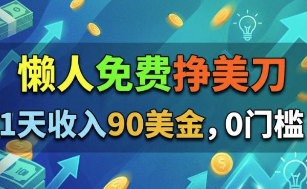 懒人免费挣美刀，1天收入90刀，0门槛，超简单-资源共享