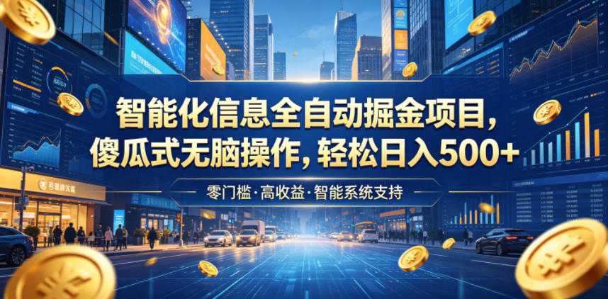 智能化信息全自动掘金项目,傻瓜式无脑操作,轻松日入500+【揭秘】-资源共享