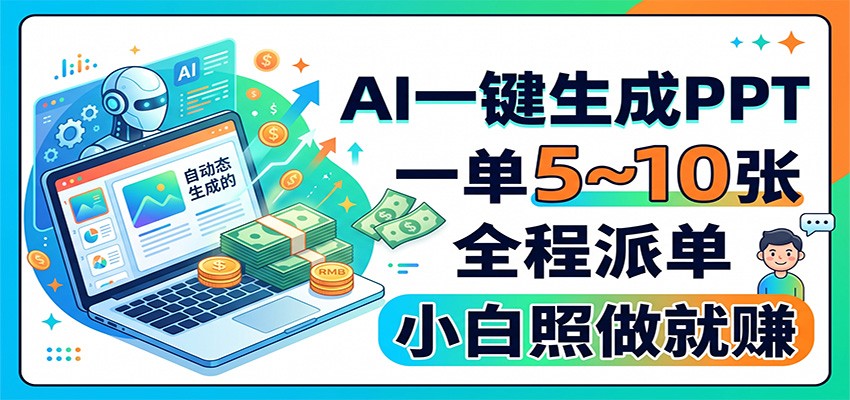AI一键生成PPT,一单5~10张,全程派单,小白照做就赚-资源共享