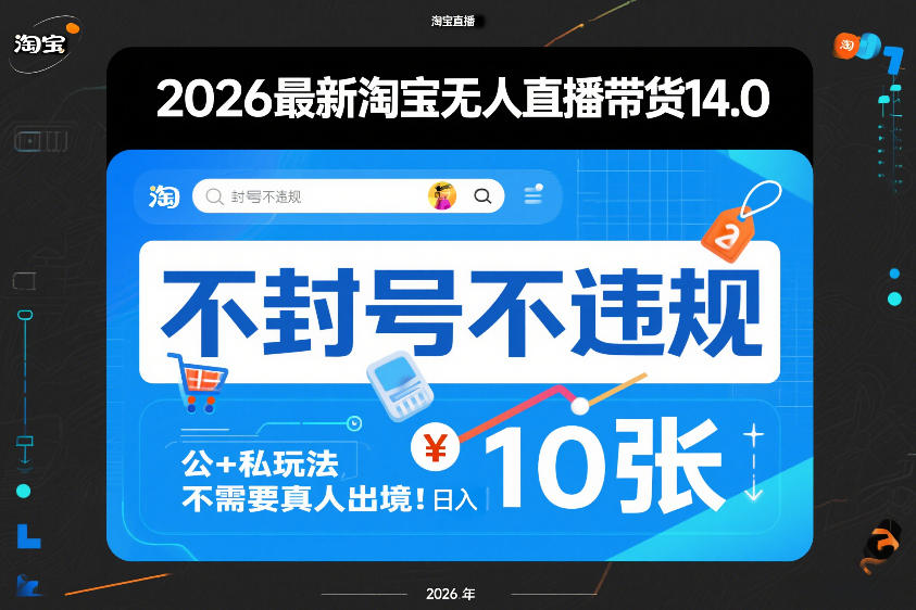 2026最新淘宝无人直播带货14.0，不封号不违规，公+私玩法，不需要真人出境，日入10张【揭秘】-资源共享