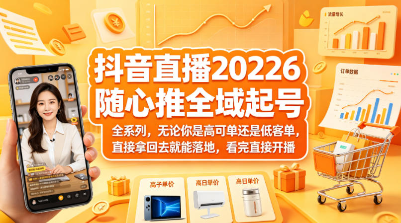 抖音直播2026随心推全域起号全系列，无论你是高可单还是低客单，直接拿回去就能落地，看完直接开播-资源共享