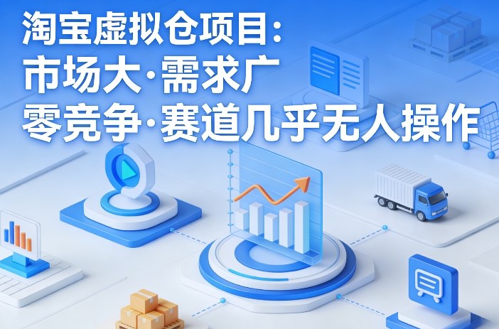 淘宝虚拟仓项目，市场大，需求广，零竞争，赛道几乎没人操作(更新0410)-资源共享