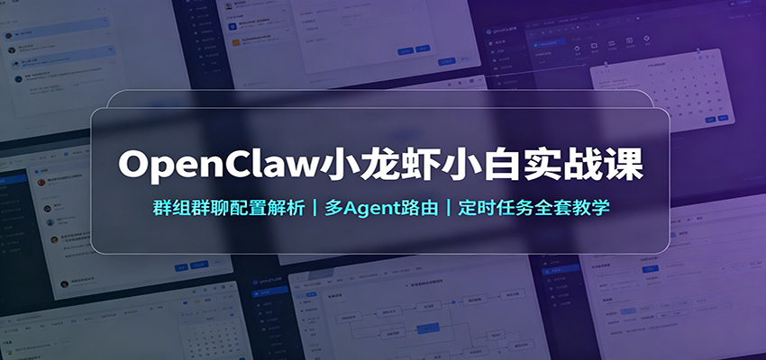 OpenClaw小龙虾小白实战课:群组群聊配置解析,多Agent路由,定时任务全套教学-资源共享