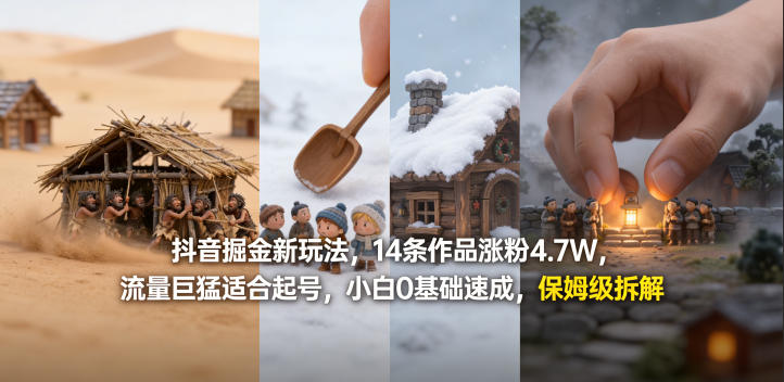 抖音掘金新玩法，14条作品涨粉4.7W，流量巨猛适合起号，小白0基础速成，保姆级拆解-资源共享