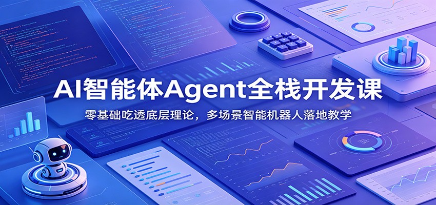 AI智能体Agent全栈开发课：零基础吃透底层理论，多场景智能机器人落地教学-资源共享
