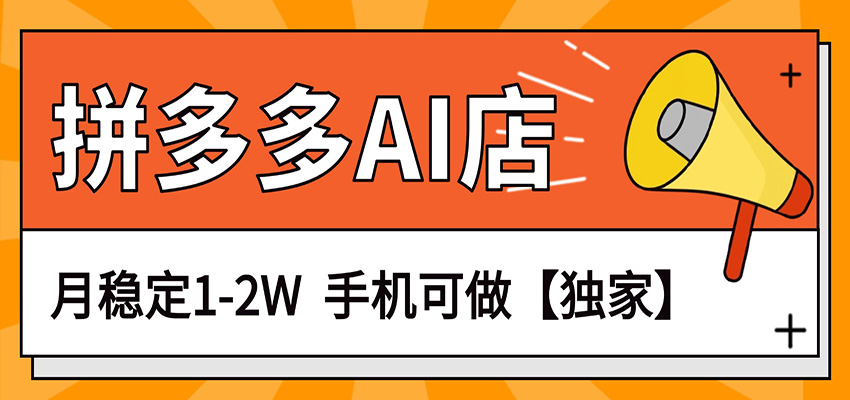 独家项目，拼多多虚拟AI店，月稳定1-2W，手机可做-资源共享