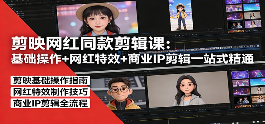 剪映网红同款剪辑：基础操作+网红特效+商业IP剪辑一站式精通-资源共享
