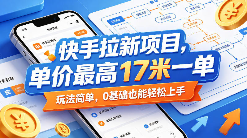 快手拉新项目,单价最高17米一单,玩法简单,0基础也能轻松上手(更新08月27日)-资源共享