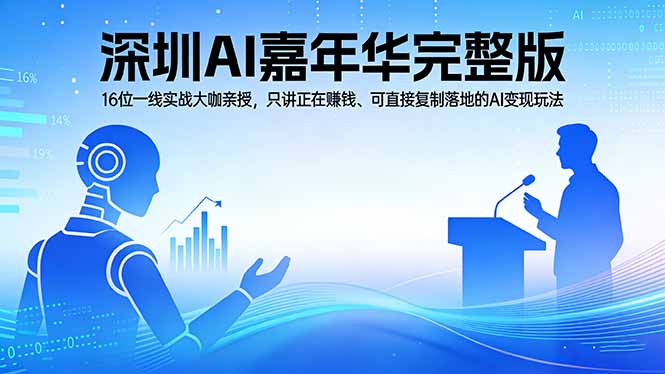 2026深圳AI嘉年华完整版：16位一线实战大咖亲授，只讲正在赚钱、可直接复制落地的AI变现玩法-资源共享