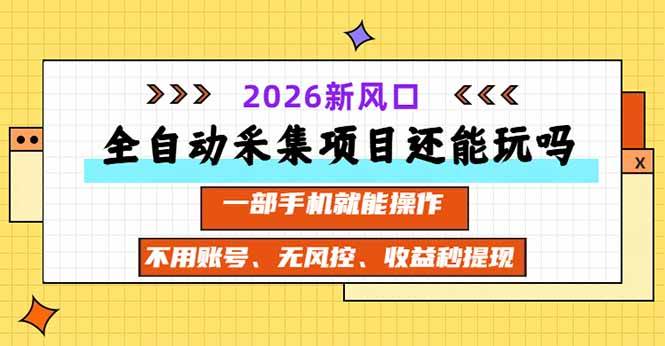 （20533期）全自动采集项目还能玩吗？2026实测新风口 一部手机就能操作-资源共享
