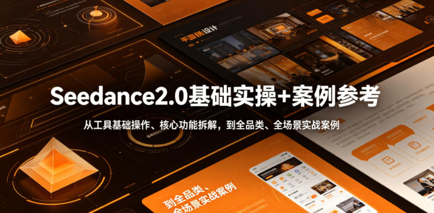 Seedance2.0基础实操+案例参考,从工具基础操作、核心功能拆解,到全品类、全场景实战案例参考全覆盖-资源共享
