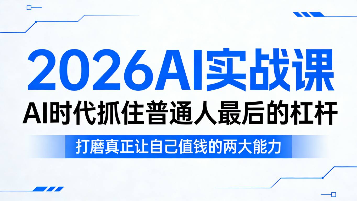 2026AI实战课,AI时代抓住普通人最后的杠杆,打磨真正让自己值钱的两大能力-资源共享