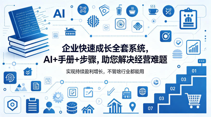 企业快速成长全套系统，AI+手册+步骤，助您解决经营难题，实现持续盈利增长，不管啥行业都能用-资源共享