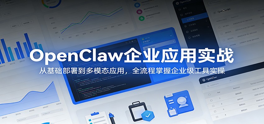 OpenClaw企业应用实战：从基础部署到多模态应用，全流程掌握企业级工具实操-资源共享