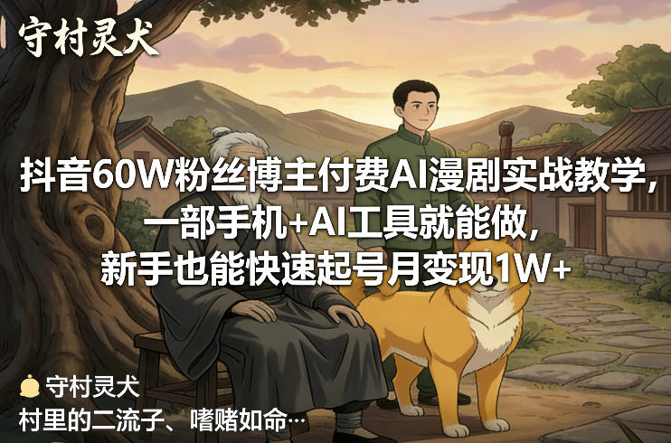 抖音60W粉丝博主付费AI漫剧实战教学，一部手机+AI工具就能做，新手也能快速起号月变现1W+-资源共享