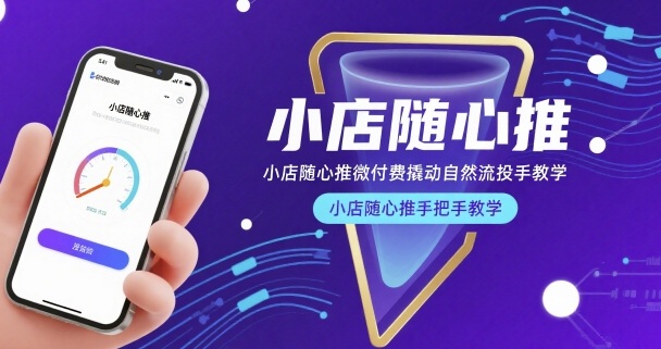 小店随心推微付费撬动自然流投手教学，小店随心推手把手教学(更新26年)-资源共享