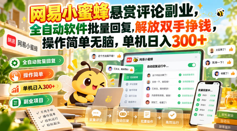 网易小蜜蜂悬赏评论副业,全自动软件批量回复,解放双手挣钱,操作简单无脑,单机日入300+【揭秘】-资源共享
