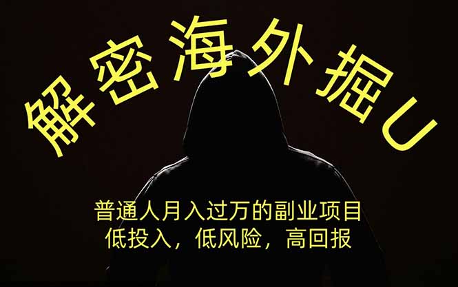 解密海外掘U,普通人月入过万的副业项目,低投入、低风险高回报,没有之一-资源共享