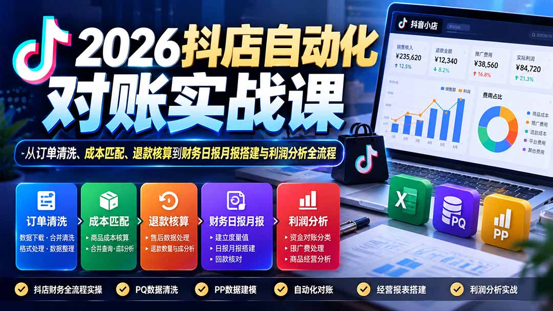 2026抖店自动化对账实战课:从订单清洗、成本匹配、退款核算到财务日报月报搭建与利润分析全流程-资源共享