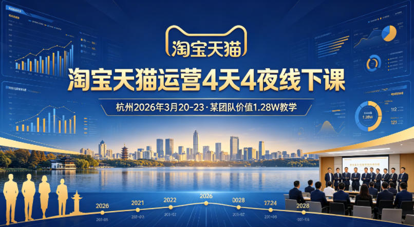 淘宝天猫运营4天4夜杭州2026年3月20-23线下课，某团队价值1.28W的教学-资源共享
