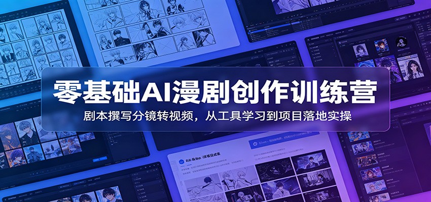 零基础AI漫剧创作训练营：剧本撰写分镜转视频，从工具学习到项目落地实操-资源共享