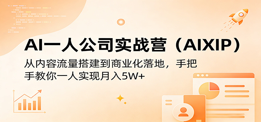AI一人公司实战营(AIXIP):从内容流量搭建到商业化落地,手把手教你一人实现月入5W+-资源共享