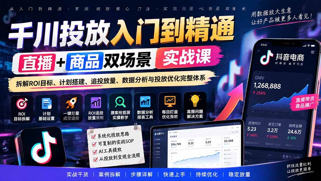 （20556期）千川投放入门到精通实战课｜直播+商品双场景拆解ROI目标、计划搭建、追投放量、数据分析与投放优化完整体系-资源共享