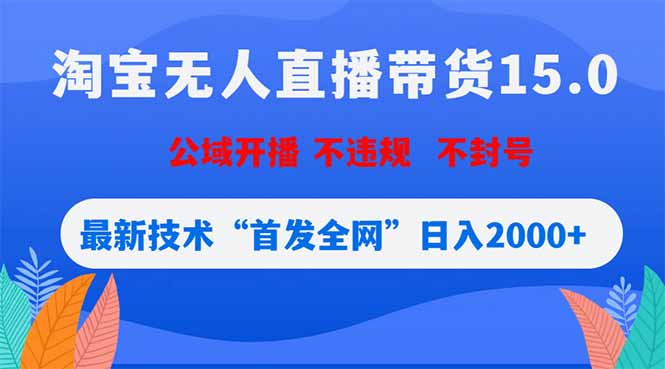 淘宝无人直播带货15.0,不封号,不违规,公域玩法,首发全网日入2000+-资源共享