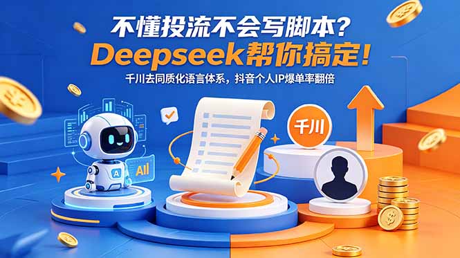 不懂投流不会写脚本?Deepseek帮你搞定!千川去同质化语言体系,抖音个人IP爆单率翻倍-资源共享