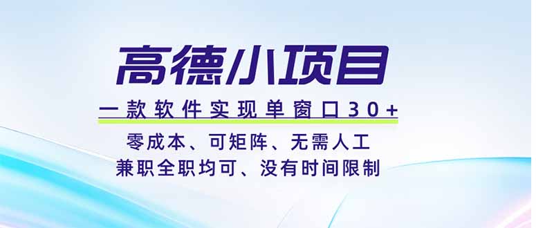 高德小项目，一款软件实现单窗口+、零成本、可矩阵、零人工、兼职全职均可、没有时间限制-资源共享
