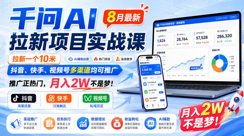千问AI拉新项目实战课8月最新,拉新一个10米,抖音、快手、视频号多渠道均可推广,推广正热门,月入2W不是梦!(更新0929)-资源共享