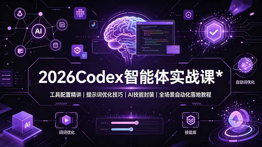 2026Codex 智能体实战课:工具配置精讲|提示词优化技巧|AI 技能封装|全场景自动化落地教程-资源共享