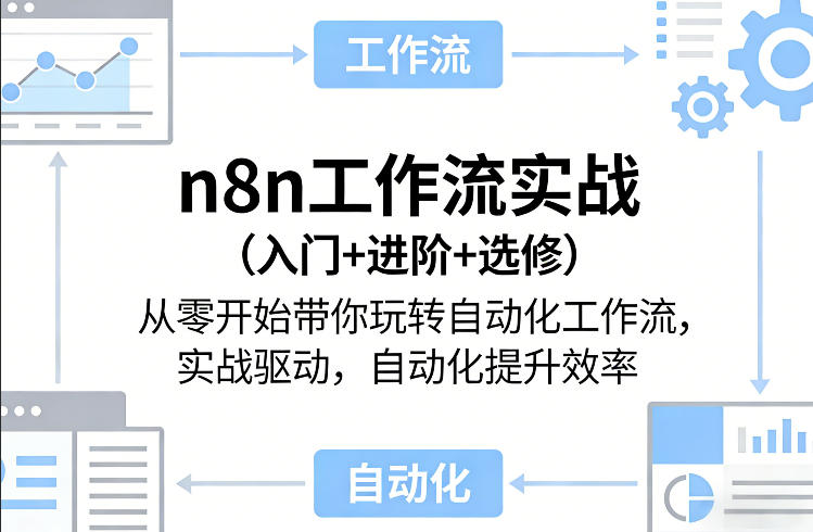 n8n工作流实战(入门+进阶+选修)从零开始带你玩转自动化工作流，实战驱动，自动化提升效率-资源共享
