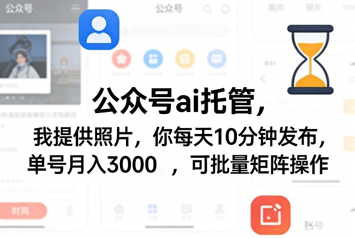 公众号ai托管，我提供照片，你每天10分钟发布，单号月入3000＋，可批量矩阵操作【揭秘】-资源共享