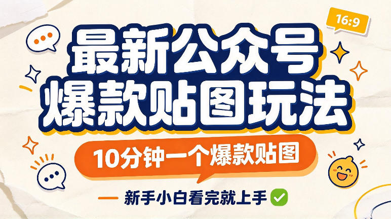 最新公众号爆款贴图玩法，10分钟一个爆款贴图，新手看完就上手实操-资源共享