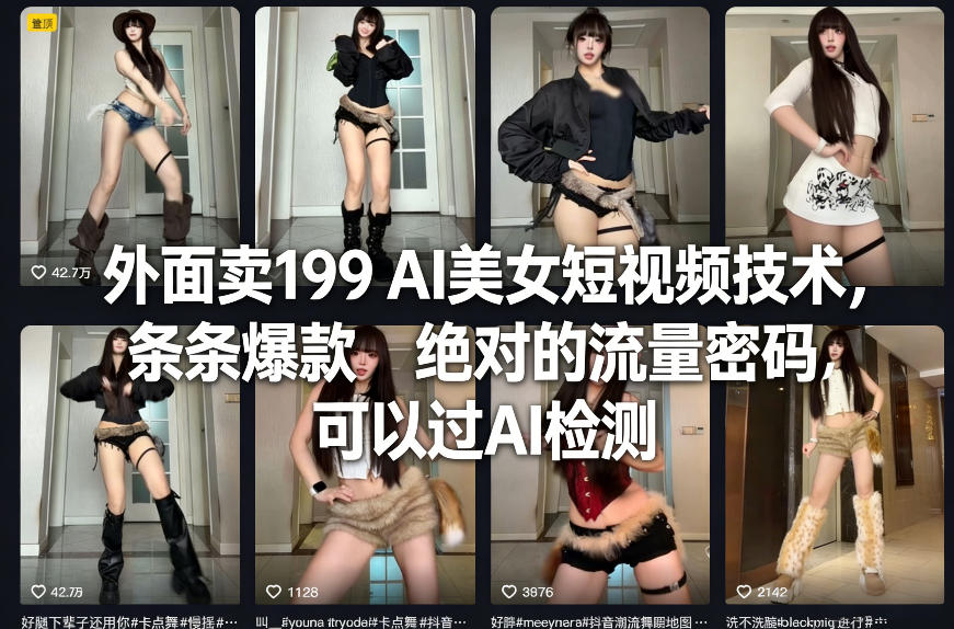 外面卖199 AI美女短视频技术，条条爆款，绝对的流量密码，可以过AI检测-资源共享
