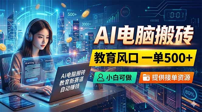 AI电脑搬砖,教育风口一单500+,小白可做,提供接单资源-资源共享
