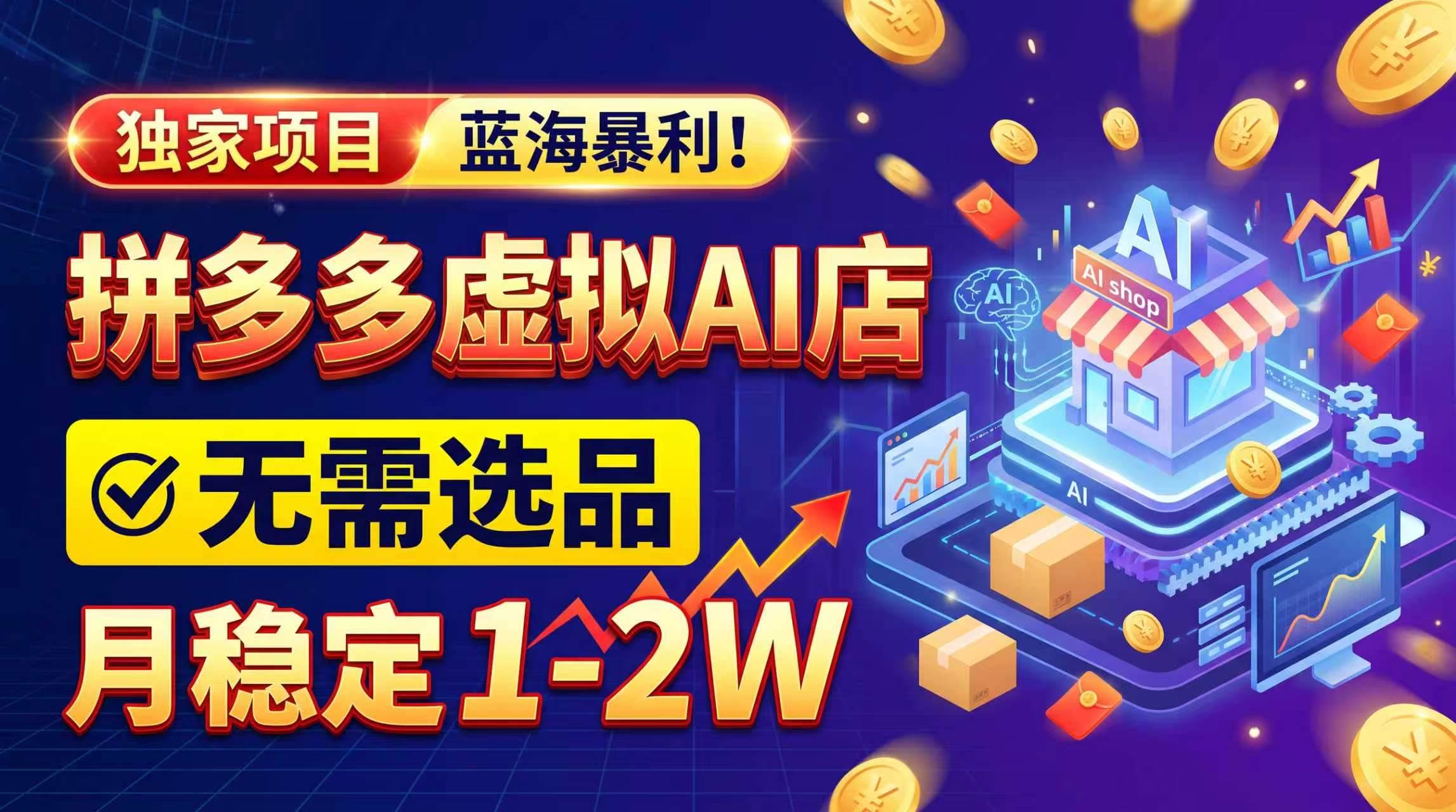 （20934期）2026独家暴利，开拼多多AI店，不用选品，月稳定1-2W，可副业全职！-资源共享