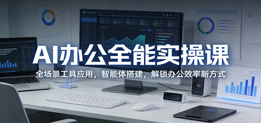 AI办公全能实操课：全场景工具应用，智能体搭建，解锁办公效率新方式-资源共享