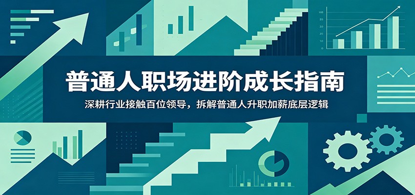 普通人职场进阶成长指南:深耕行业接触百位领导,拆解普通人升职加薪底层逻辑-资源共享