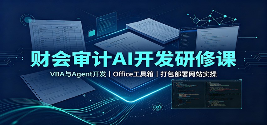 财会审计AI开发研修课:VBA与Agent开发,Office工具箱,打包部署网站实操-资源共享