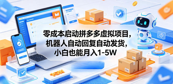零成本启动拼多多虚拟项目,机器人自动回复自动发货,小白也能月入1-5W【揭秘】-资源共享