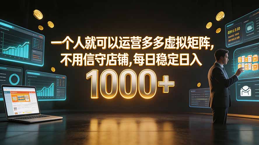 一个人就可以运营多多虚拟矩阵,不用值守店铺,每日稳定日入 1000+-资源共享