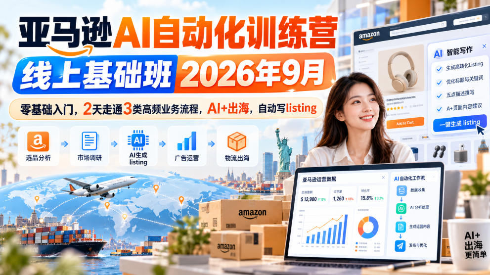 亚马逊AI自动化训练营线上基础班2026年9月,零基础入门,2天走通3类高频业务流程,AI+出海,自动写listing(更新1017)-资源共享