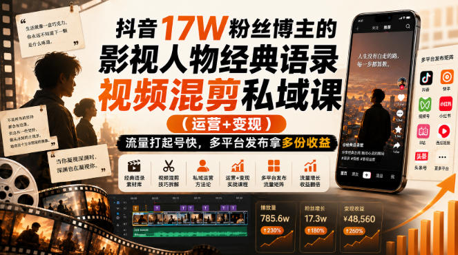 抖音17W粉丝博主的影视人物经典语录视频混剪私域课(运营+变现),流量大起号快,多平台发布拿多份收益-资源共享