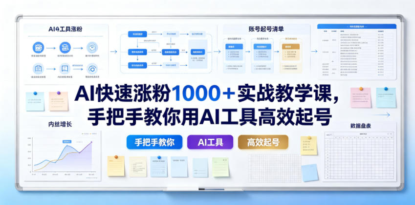 AI快速涨粉1000+实战教学课,手把手教你用AI工具高效起号-资源共享