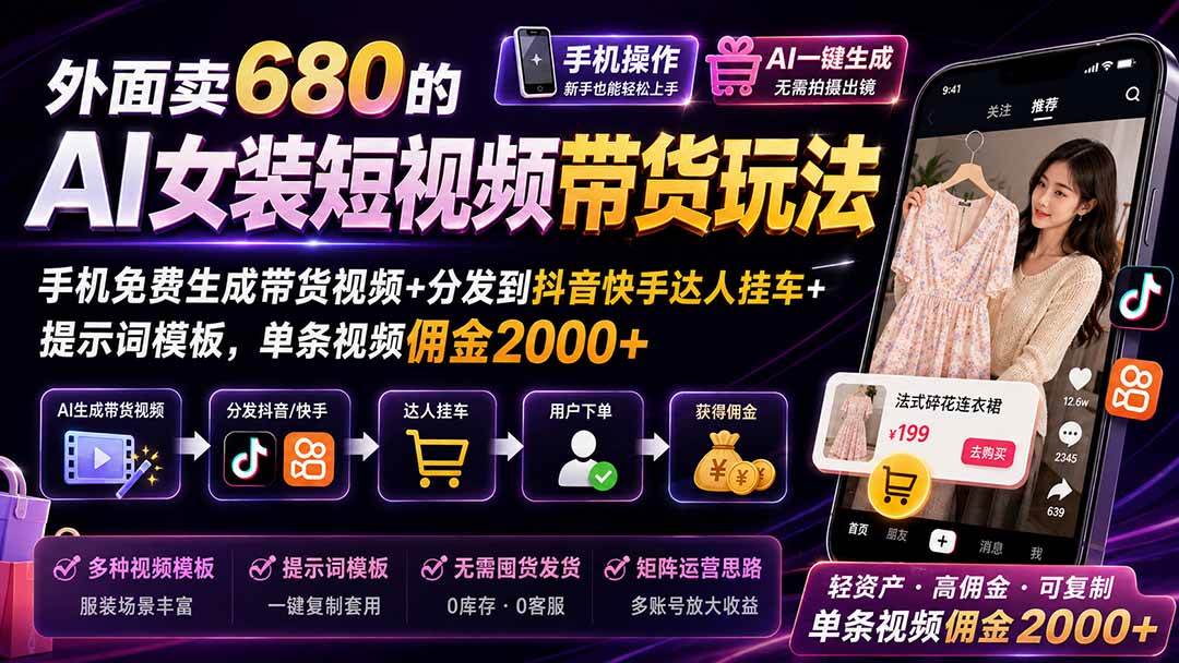 (20087期)外面卖680 AI女装短视频带货玩法:手机免费生成带货视频+分发到抖音快手达人挂车+提示词模板,单条视频佣金2000+完结-资源共享