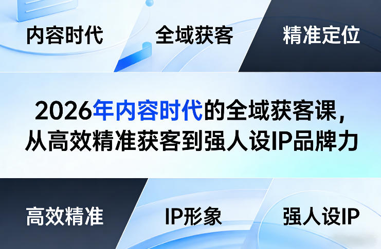 2026年内容时代的全域获客课，从高效精准获客到强人设IP品牌力-资源共享