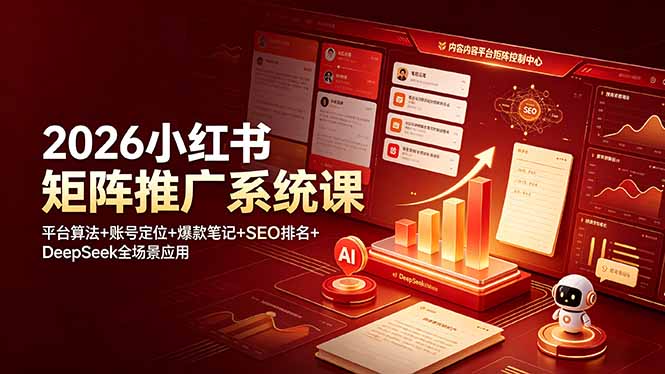 2026小红书矩阵推广系统课：平台算法+账号定位+爆款笔记+SEO排名+DeepSeek全场景应用-资源共享