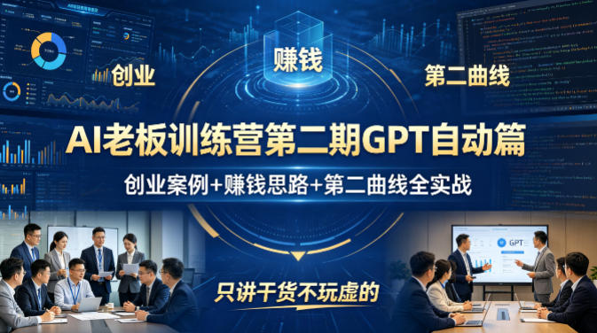 AI老板训练营第二期GPT自动篇，创业案例+賺钱思路+第二曲线全实战，只讲干货不玩虚的-资源共享